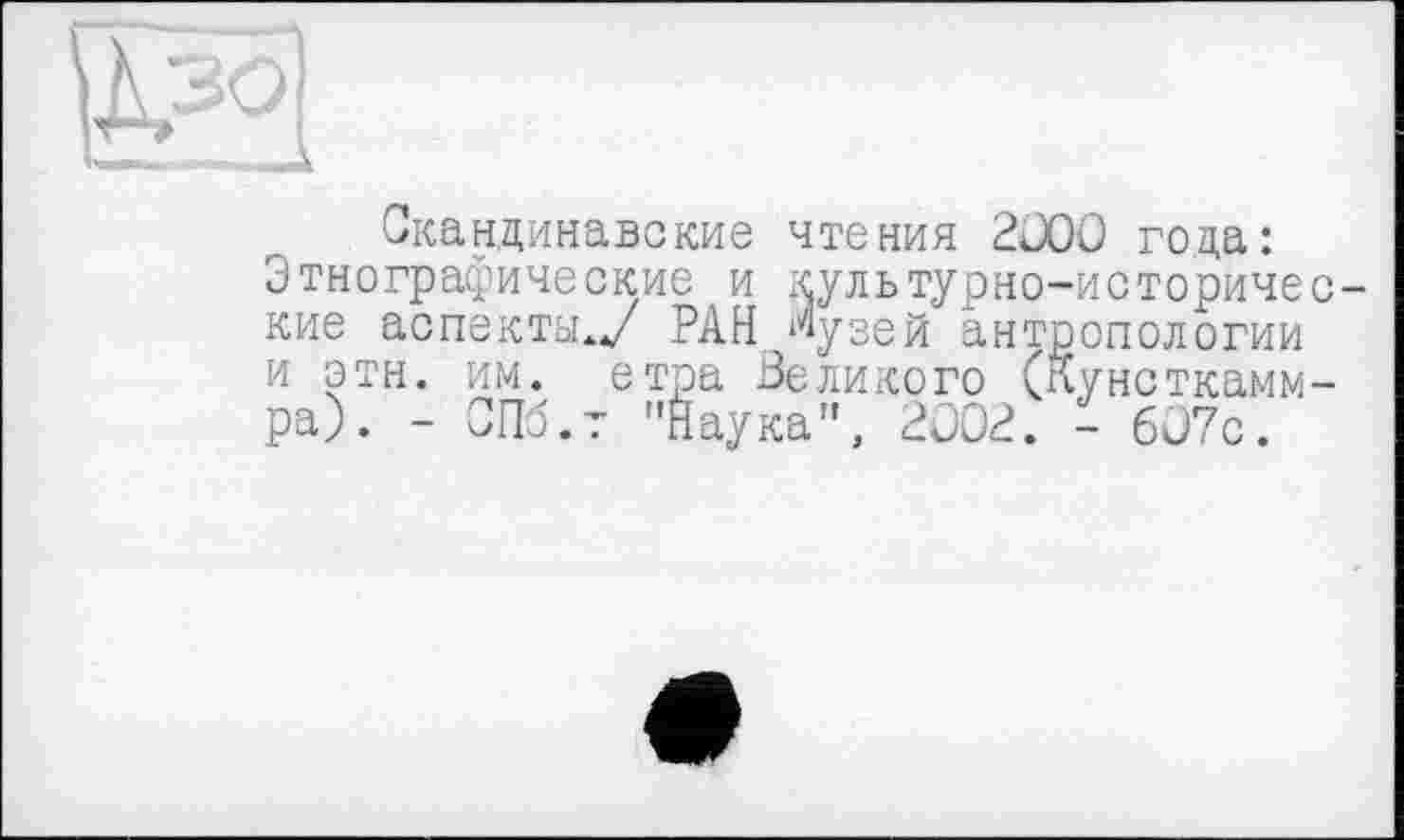 ﻿ро|
Скандинавские чтения 2000 года: Этнографические и культурно-историчес кие аспекты.*/ РАН ^узей антропологии и этн. им. етра Великого (Кунсткамм-ра). - СПб.т "Наука", 2002. - 607с.